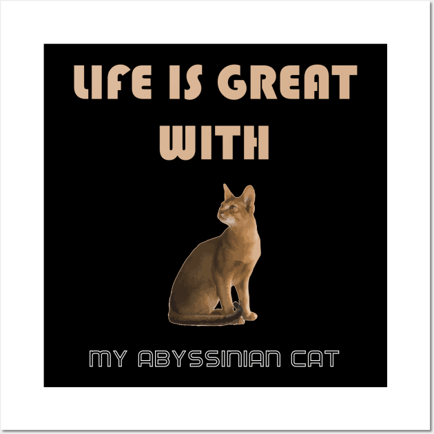Life is Great With My Abyssinian Cat Wall Art by AmazighmanDesigns